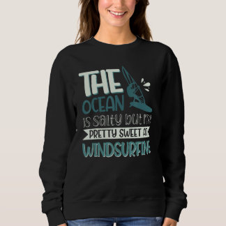 The Ocean Is Salty But I'm Pretty Sweet At Windsur Sweatshirt