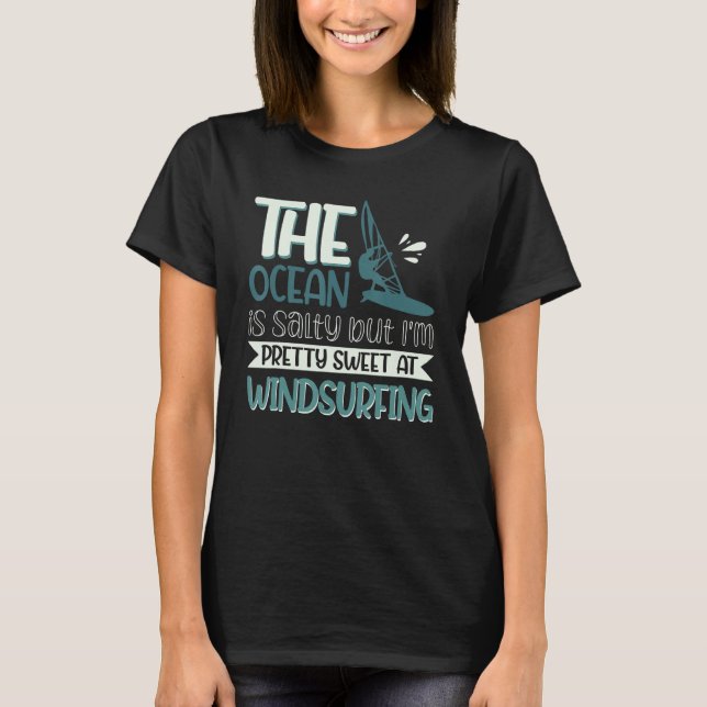 The Ocean Is Salty But I'm Pretty Sweet At Windsur T-Shirt (Vorderseite)