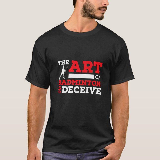 The Of Badminton Is To Deceive Badminton Player   T-Shirt (Vorderseite)