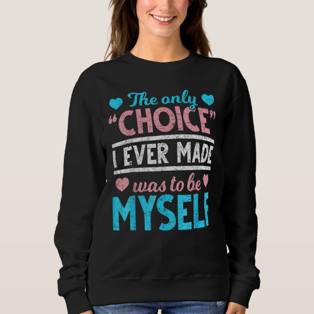The Only Choice I Ever Made Was To Be Myself Trans Sweatshirt (Vorderseite)