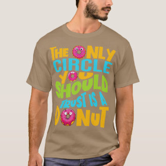 the only circle you should trust is a donut funny T-Shirt
