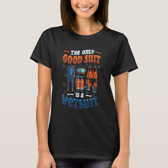 The Only Good Suit Is A Wetsuit Scuba Diving T-Shirt (Vorderseite)
