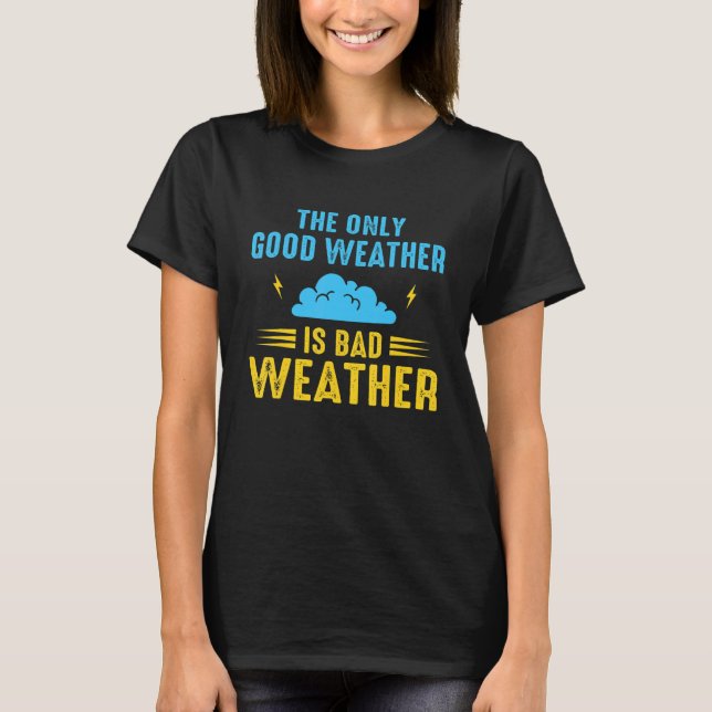 The Only Good Weather Is Weather Climate Meteorolo T-Shirt (Vorderseite)