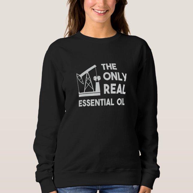 The Only Real Essential Oil for OilField or Mechan Sweatshirt (Vorderseite)