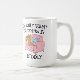 The Only Squat I'M Doing Is Diddly Kaffeetasse