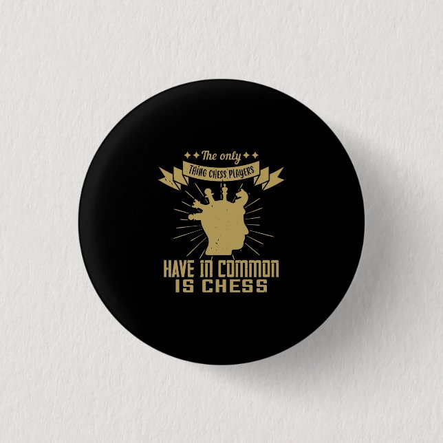 The Only Thing Chess Players Have in is Chess Button (Vorderseite)