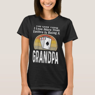 The Only Thing I Love More Than Euchre Is Being A  T-Shirt