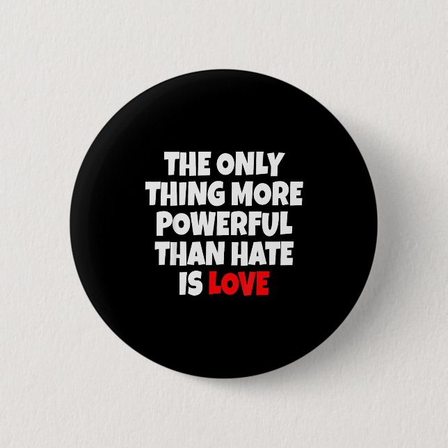 The Only Thing More Powerful Than Hate Is Love _9  Button (Vorderseite)