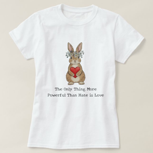The Only Thing More Powerful Than Hate is Love T-Shirt (Design vorne)