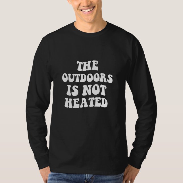The Outdoors Is Not Heated T-Shirt (Vorderseite)