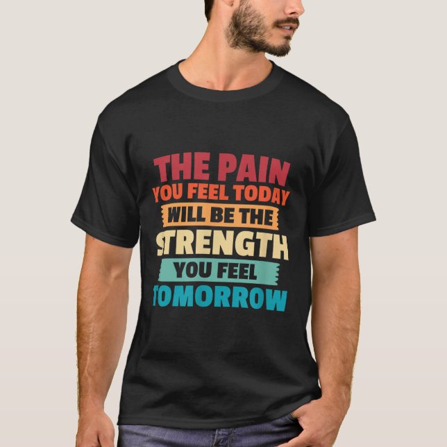 The Pain You Feel Today Is Tomorrows Strength Moti T-Shirt (Vorderseite)