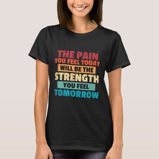 The Pain You Feel Today Is Tomorrows Strength Moti T-Shirt (Vorderseite)