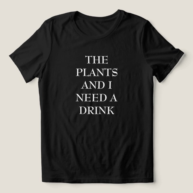 The Plants & I Need A Drink Women's T Shirt (Design Vorderseite)