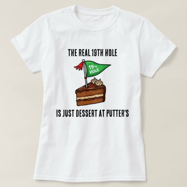 The Real 19th Hole is Just Dessert at Putters T-Shirt (Design vorne)