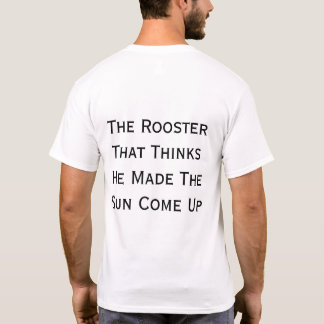 The Rooster That Thinks He Made The Sun Come Up T-Shirt