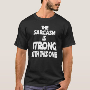 The Sarcasm Is Strong With This One - Funny T-Shirt