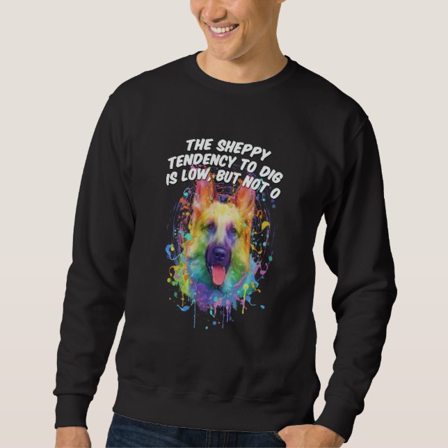The Sheppy Tendency to Dig Is Low German Shepherd Sweatshirt (Vorderseite)
