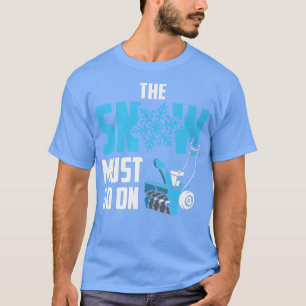 The Snow Must Go On Funny Snow Blower T-Shirt