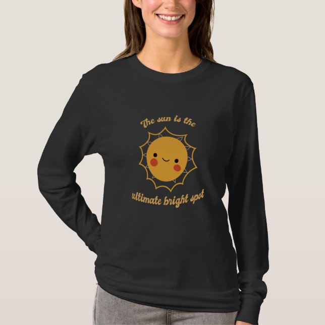 The Sun Is The Ultimate Bright Spot Cute Sun Desig T-Shirt (Vorderseite)
