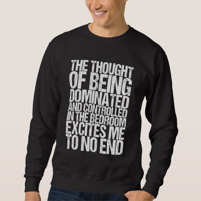 The Thought Of Being Dominated And Controlled In T Sweatshirt (Vorderseite)