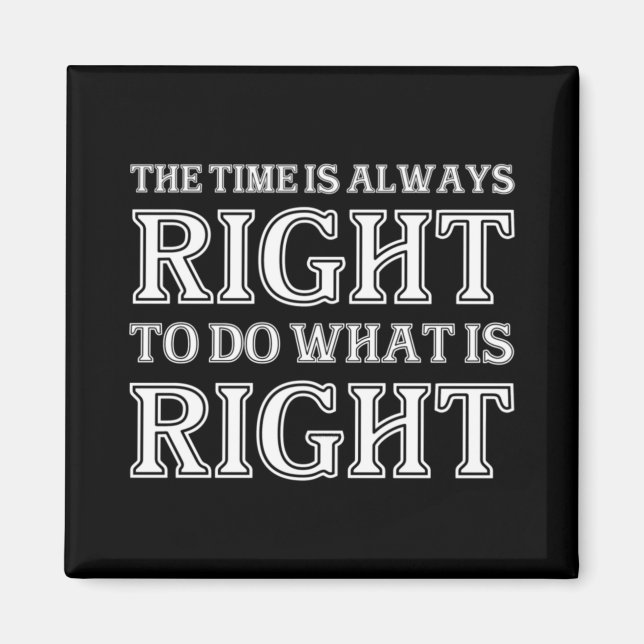 The Time Is Always Right To Do What Is Right  Magnet (Vorne)