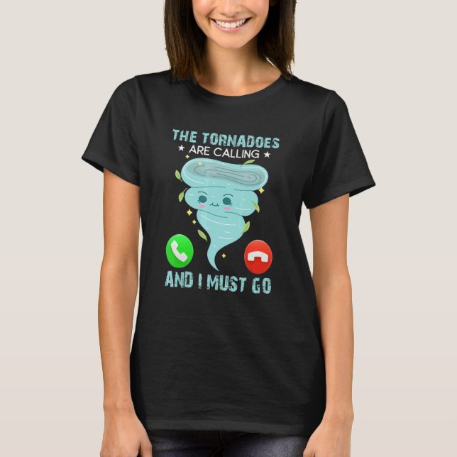 The Tornadoes Are Calling And I Must Go Weather Me T-Shirt (Vorderseite)