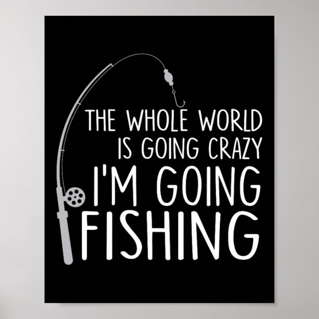 The Whole World Is Going Crazy - I'm Going Fishing Poster (Vorne)