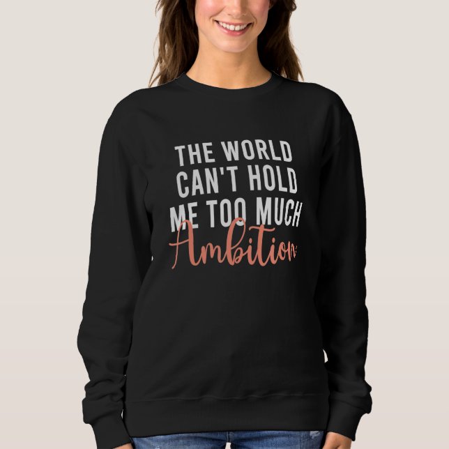 The World Can't Hold Me Too Much Ambition Apparel Sweatshirt (Vorderseite)