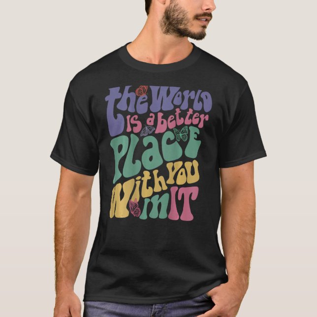The World Is A Better Place With You In It Aesthet T-Shirt (Vorderseite)