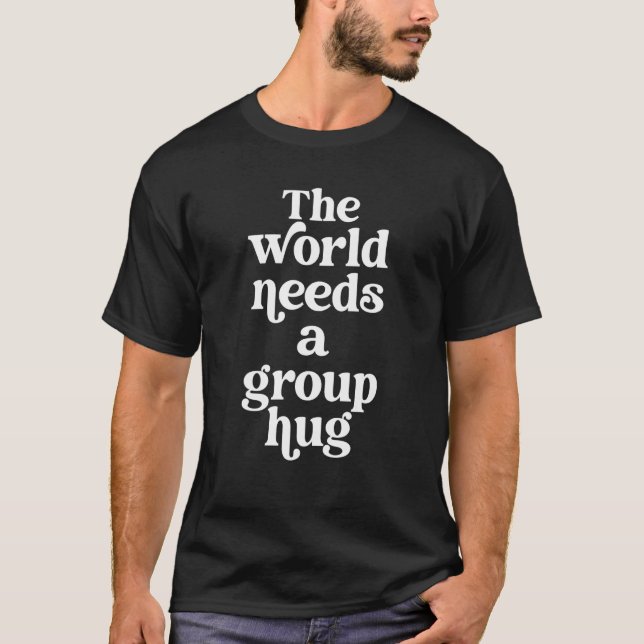 The World Needs A Group Hug Quote T-Shirt (Vorderseite)