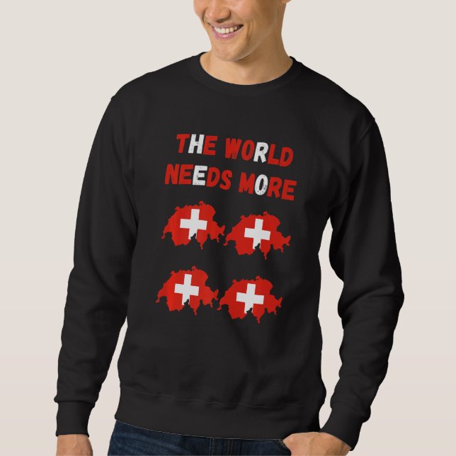 The World Needs More Switzerland Swiss   Sweatshirt (Vorderseite)
