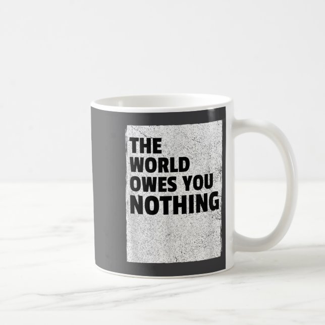 The World Owes You Nothing Inspriational Motivatio Kaffeetasse (Rechts)