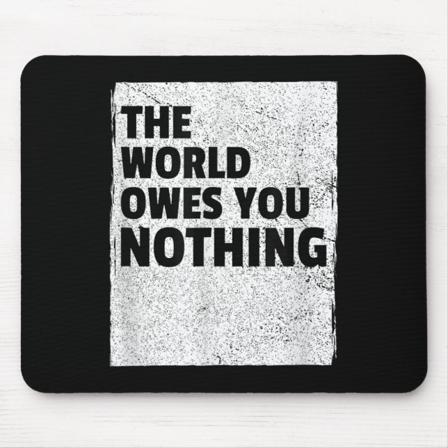 The World Owes You Nothing Inspriational Motivatio Mousepad (Vorne)