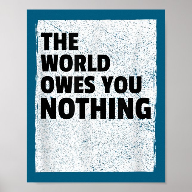 The World Owes You Nothing Inspriational Motivatio Poster (Vorne)