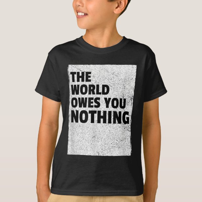 The World Owes You Nothing Inspriational Motivatio T-Shirt (Vorderseite)