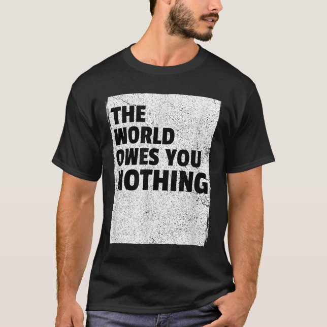 The World Owes You Nothing Inspriational Motivatio T-Shirt (Vorderseite)