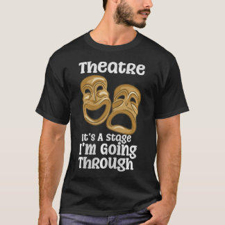 Theater Es Ist Eine Bühne, Durch Die Ich Gehe Lust T-Shirt