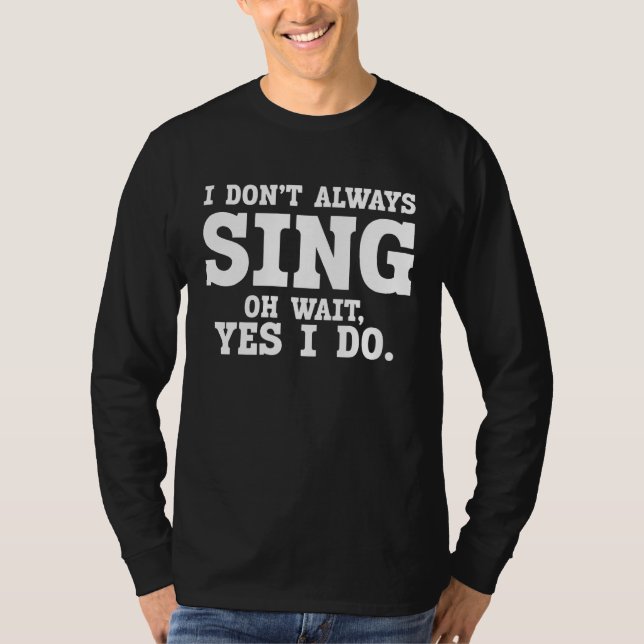 Theater I Don't Always Sing Oh Wait Yes I Do T-Shirt (Vorderseite)
