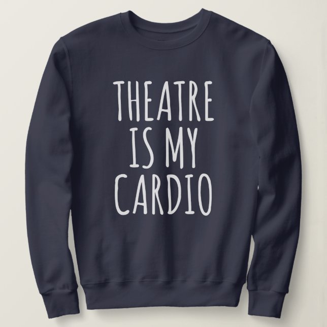 Theater ist mein Cardio Funny Drama Sprichwort Sweatshirt (Design vorne)