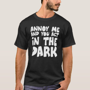 Theater Tech Annoy Me And You Act In The Dark T-Shirt