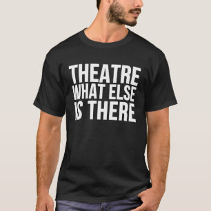 Theater, was sonst gibt es Bühne Schauspieler T-Shirt