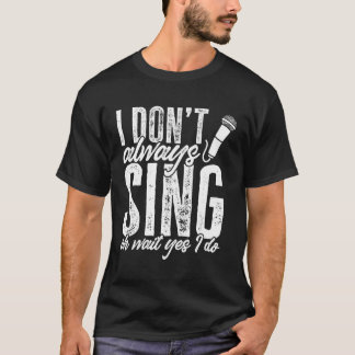 Theater, wo ich nicht immer singe warten Ja, ich t T-Shirt