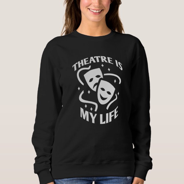 Theatre Is My Life, Funny Saying Quote For Theatre Sweatshirt (Vorderseite)