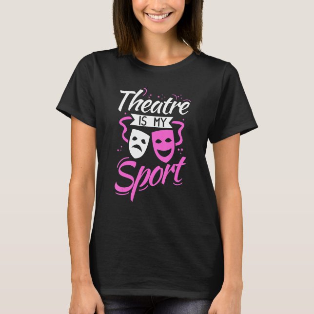 Theatre Is My Sport Musical Music Actor Dramatic F T-Shirt (Vorderseite)