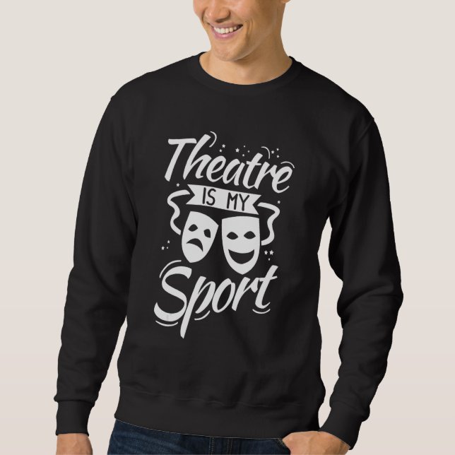 Theatre Is My Sport Musical Music Drama Gift Actor Sweatshirt (Vorderseite)