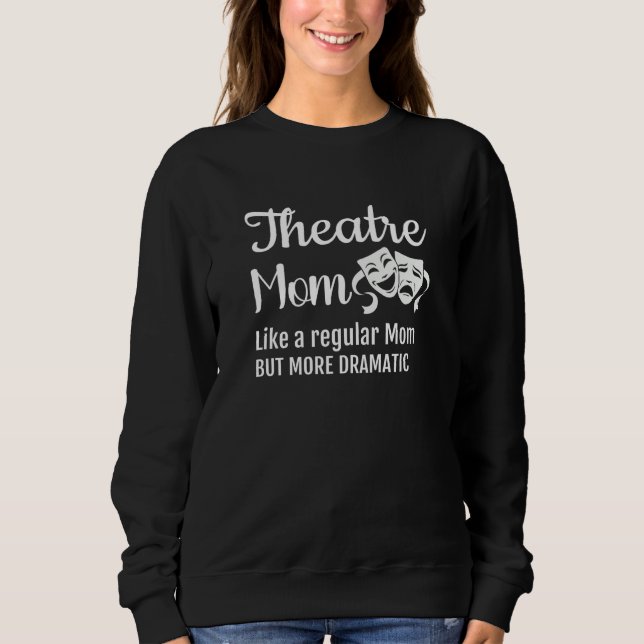 Theatre Mom Like A Regular Mom But More Dramatic Sweatshirt (Vorderseite)
