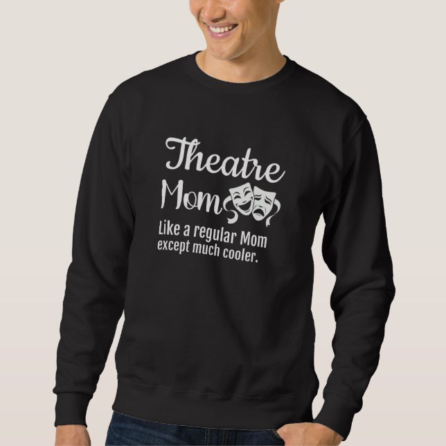 Theatre Mom Like a regular Mom except much cooler Sweatshirt (Vorderseite)