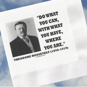 Theodore Roosevelt tun, was Sie können, wo Sie sin Serviette