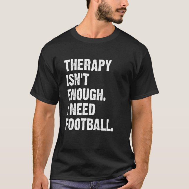 Therapy Isn't Enough I Need Football  Fantasy Foot T-Shirt (Vorderseite)
