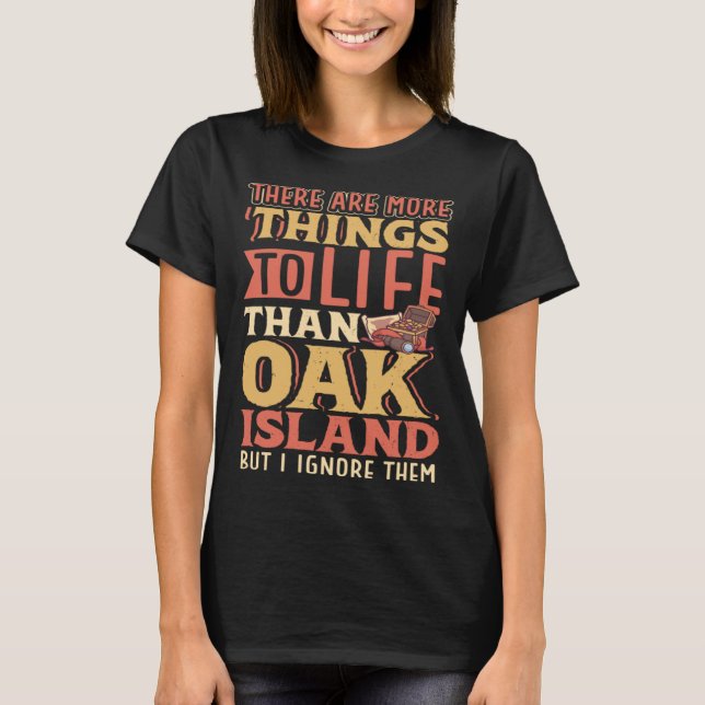 There are more things to life than Oak Island T-Shirt (Vorderseite)